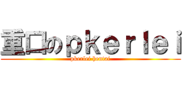 重口のｐｋｅｒｌｅｉ (pkerlei hentai)