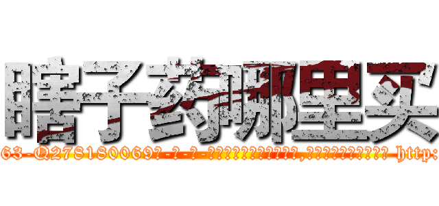 瞎子药哪里买 (瞎子药哪里买【电-186x2687x6963-Q278180069元-吉-药-业】我们做的是长期生意,靠的是老客户长期支持 http://sngk.net/vnsOiM
)