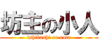 坊主の小人 (ishibashi or oota)