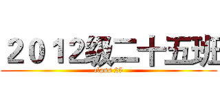 ２０１２级二十五班 (class 25)