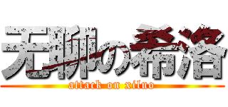 无聊の希洛 (attack on xiluo)