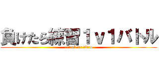 負けたら練習１ｖ１バトル (attack on titan)