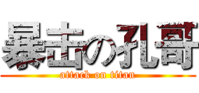暴击の孔哥 (attack on titan)