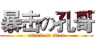 暴击の孔哥 (attack on titan)