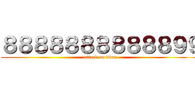 ８８８８８８８８８８８９９ (attack on titan)