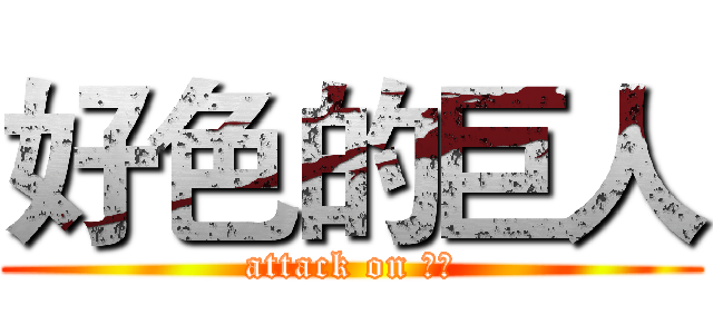 好色的巨人 (attack on 小明)
