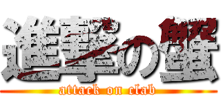 進撃の蟹 (attack on clab)