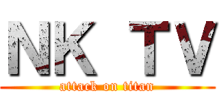 ＮＫ ＴＶ (attack on titan)