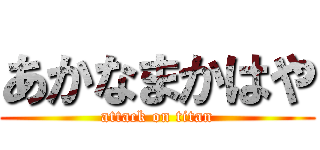 あかなまかはや (attack on titan)