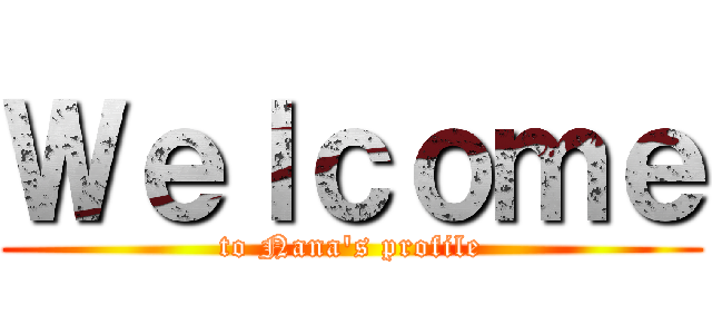 Ｗｅｌｃｏｍｅ (to Nana's profile)