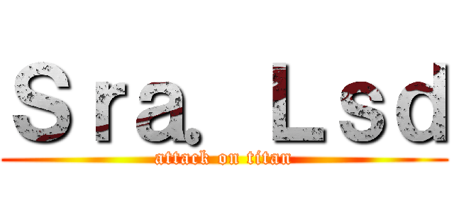 Ｓｒａ．Ｌｓｄ (attack on titan)