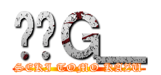 񂰂̃Ｇ＿ (SEKI TOMO KAZU)