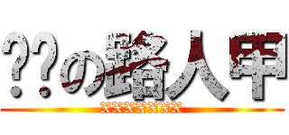 进击の路人甲 (XXXXXXX)