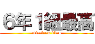 ６年１組最高 (attack on titan)