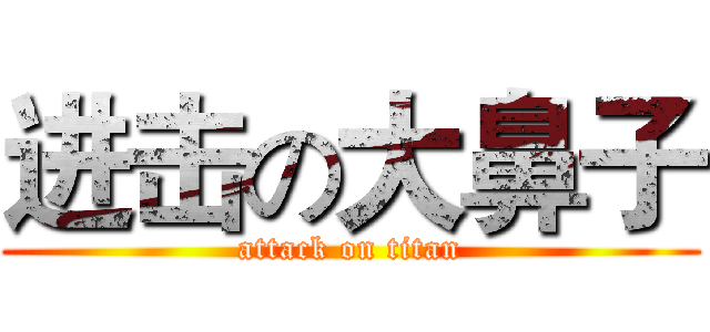 进击の大鼻子 (attack on titan)