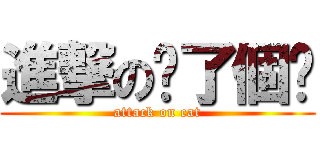進撃の喵了個咪 (attack on cat)