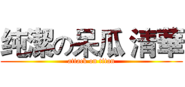 纯潔の呆瓜 清華 (attack on titan)