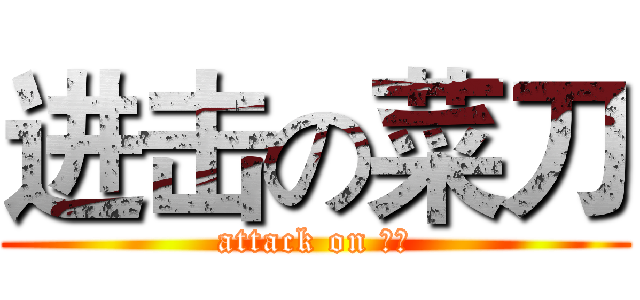 进击の菜刀 (attack on 菜刀)