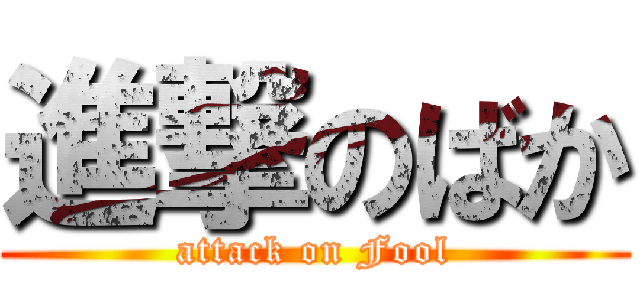 進撃のばか (attack on Fool)