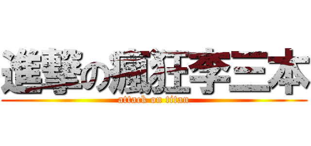 進撃の瘋狂李三本 (attack on titan)
