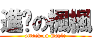 進擊の楓楓 (attack on maple)