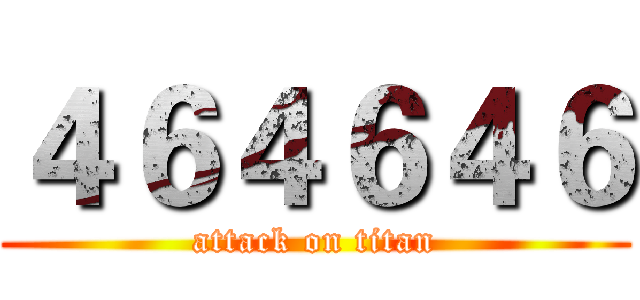 ４６４６４６ (attack on titan)