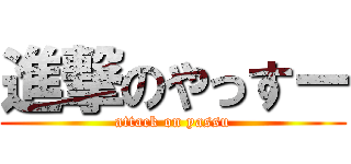 進撃のやっすー (attack on yassu)