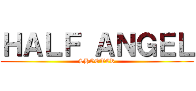 ＨＡＬＦ ＡＮＧＥＬ (SHOOTER)