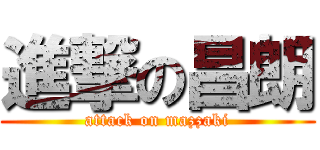 進撃の昌朗 (attack on mazzaki)