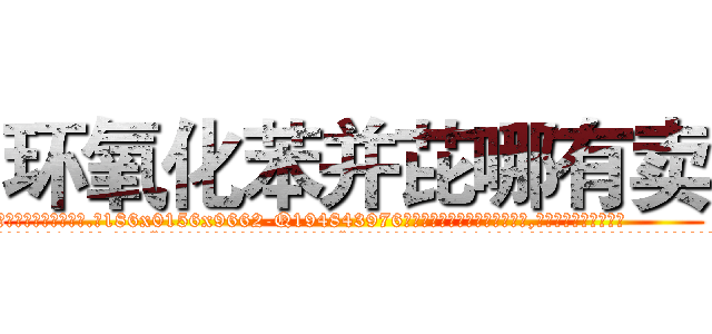 环氧化苯并芘哪有卖 (环氧化苯并芘哪有卖【电.话186x0156x9662-Q194843976林氏药业】我们做的是长期生意,靠的是老客户长期支持
参考消息网2月20日报道 韩媒称，“剩女多、离婚率高的城市，房价一定会上涨。”这是中国经济学家金岩石2016年12月参加在上海举行的房地产相关论坛时说的话。
)