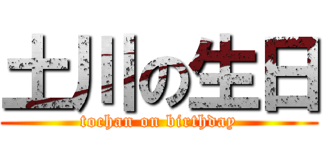 土川の生日 (tochan on birthday)