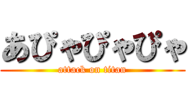 あぴゃぴゃぴゃ (attack on titan)