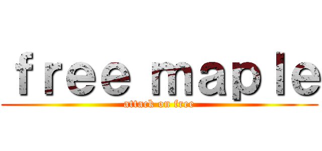 ｆｒｅｅ ｍａｐｌｅ (attack on free)