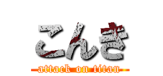 こんき (attack on titan)