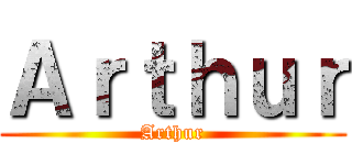 Ａｒｔｈｕｒ (Arthur)