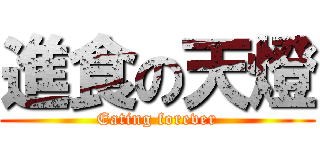 進食の天燈 (Eating forever)