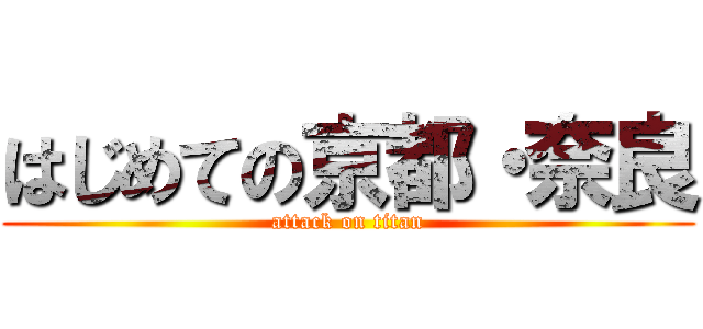 はじめての京都・奈良 (attack on titan)