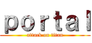 ｐｏｒｔａｌ (attack on titan)