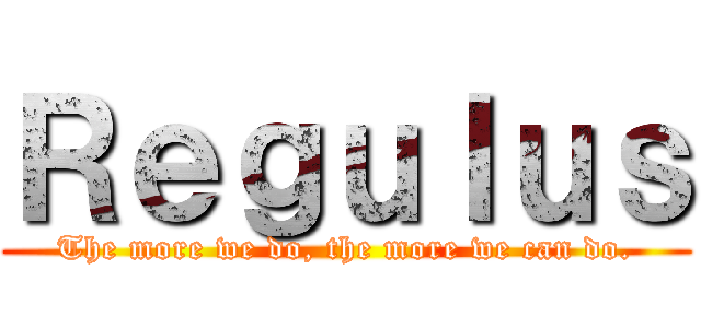 Ｒｅｇｕｌｕｓ (The more we do, the more we can do.)