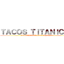 ＴＡＣＯＳ ＴＩＴＡＮＩＣＯＳ (DE IXTAPALUCA PARA EL MUNDO)