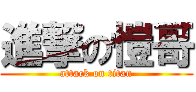 進撃の愷哥 (attack on titan)