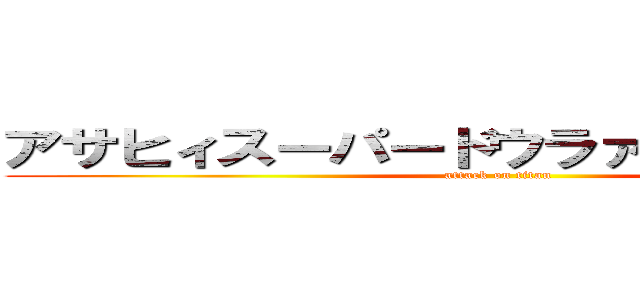 アサヒィスーパードウラァイ↓ァァァイ↑ (attack on titan)