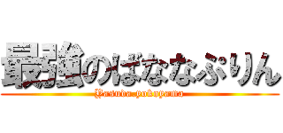 最強のばななぷりん (Yasuda.yokoyama)