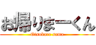 お帰りまーくん (Otsukare sama)