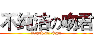 不纯洁の吻君 (attack on titan)