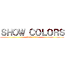 ＳＨＯＷ ＣＯＬＯＲＳ (attack on titan)
