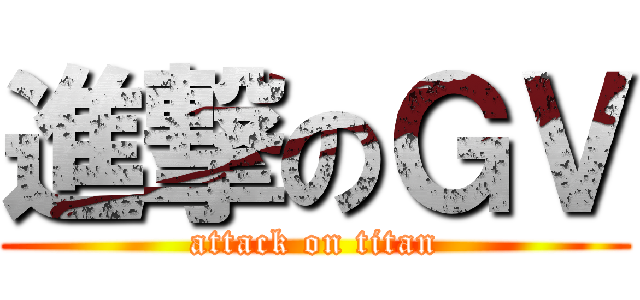 進撃のＧＶ (attack on titan)