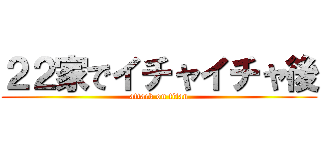 ２２家でイチャイチャ後 (attack on titan)