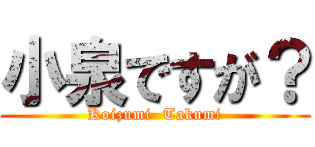 小泉ですが？ (Koizumi  Takumi)