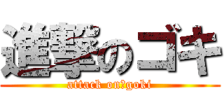 進撃のゴキ (attack on　goki)